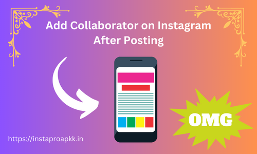 How to Add Collaborator on Instagram After Posting? A Comprehensive Guide